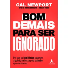 Bom Demais Para Ser Ignorado: Por Que As Habilidades Superam A Paixão Na Busca Pelo Trabalho Que Você Adora, De Newport, Cal. Starling Alta Editora E Consultoria Eireli, Capa Mole Em Português, 2022