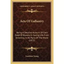 Libro Acts Of Gallantry : Being A Detailed Account Of Eac...