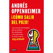 ¡cómo Salir Del Pozo!: + Separador Coleccionable Gratis, De Andrés Oppenheimer., Vol. 1.0. Editorial Debate, Tapa Blanda, Edición 2023 En Español, 2023