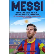 Libro: Messi: ¿por Qué Es El Mejor De Todos Los Tiempos?
