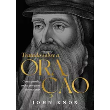 Livro Tratado Sobre A Oração: Como, Quando, Onde E Por Quem Devemos Orar, De John Knox (). Editora Heziom, Capa Mole, Edição 1 Em Português, 2023