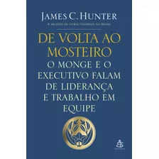 De Volta Ao Mosteiro: O Monge E O Executivo Falam De Liderança E Trabalho Em Equipe, De Hunter, James C.. Editora Gmt Editores Ltda., Capa Mole Em Português, 2014