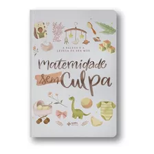 Livro Maternidade Sem Culpa | A Beleza E A Leveza De Ser Mãe