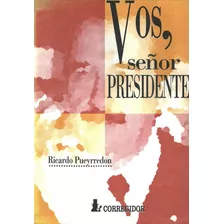 Vos, Señor Presidente (ricardo Pueyrredon)