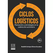 Ciclos Logísticos: Planeación Y Estrategias En La Cadena De Suministro, De Rodolfo Enrique Silvera Escudero. Editorial Ecoe Edicciones Ltda, Tapa Blanda, Edición 2022 En Español