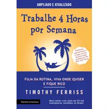 Trabalhe 4 Horas Por Semana: 3ª Edição, De Ferriss, Timothy. Editora Planeta Do Brasil Ltda., Capa Mole Em Português, 2017