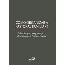 Como Organizar A Pastoral Familiar? - Subsídios Para A Organização E Dinamização Da Pastoral Familiar, De Cnbb. Em Português