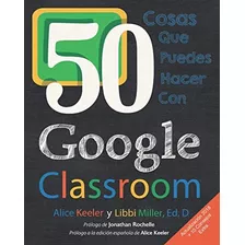 Libro: 50 Cosas Que Puedes Hacer Con Google Classroom (spani