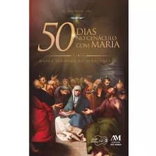 50 Dias No Cenáculo Com Maria: Nossa Senhora De Pentecostes