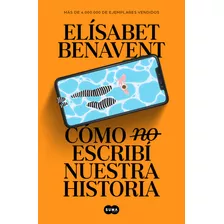 Cómo (no) Escribí Nuestra Historia, De Elísabet Benavent., Vol. 1. Editorial Suma De Letras, Tapa Blanda, Edición 1 En Español, 2023