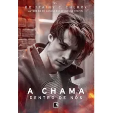 A Chama Dentro De Nós, De Cherry, Brittainy C.. Série Elementos Editora Record Ltda., Capa Mole Em Português, 2017
