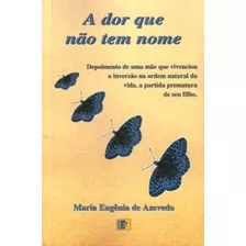 Livro A Dor Que Não Tem Nome - Azevedo, Maria Eugênia De [2000]
