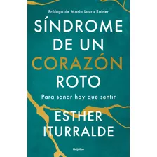 Síndrome De Un Corazón Roto, De Iturralde, Esther. Serie Autoayuda Y Superación, Vol. 0.0. Editorial Grijalbo, Tapa Blanda, Edición 1.0 En Español, 2022