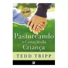 Pastoreando O Coração Da Criança, De Tripp, Tedd. Editora Missão Evangélica Literária, Capa Mole Em Português, 2017
