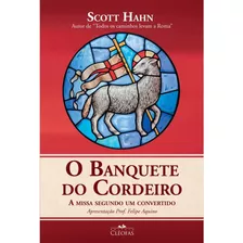 Livro O Banquete Do Cordeiro : A Missa Segundo Um Convertido - Scott Hahn