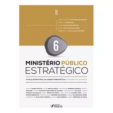 Ministério Público Estratégico - 1ª Ed 2023 - Volume 6: Tutela Estrutural Da Ordem Urbanística E Do Direito À Moradia