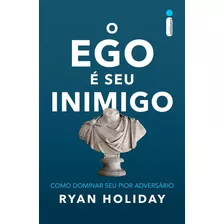 O Ego É Seu Inimigo: Como Dominar Seu Pior Adversário, De Holiday, Ryan. Editora Intrínseca Ltda., Capa Mole, Edição Livro Brochura Em Português, 2017