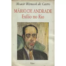 Mário De Andrade Exilado No Rio - Moacir Werneck De Castro