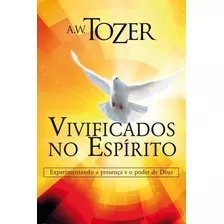 Vivificados No Espírito, De A. W. Tozer. Editora Graça Editorial Em Português