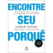 Livro Encontre Seu Porquê: Um Guia Prático Para Descobrir O Seu Propósito E O De Sua Equipe, De Sinek, Simon. Editora Gmt Editores Ltda., Capa Mole Em Português, 2018