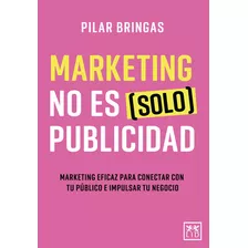 Marketing No Es (solo) Publicidad: Marketing Eficaz Para Conectar Con Tu Público E Impulsar Tu Negocio, De Bringas, Pilar. Editorial Almuzara, Tapa Blanda En Español, 2022