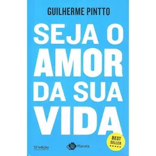 Seja O Amor Da Sua Vida, De Pintto, Guilherme. Editora Planeta Do Brasil Ltda., Capa Mole Em Português, 2018