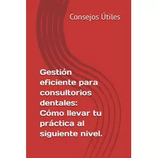 Gestion Eficiente Para Consultorios Dentales: Como Llevar Tu