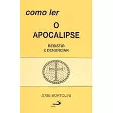 Livro Como Ler O Apocalipse Resistir E Denunciar - José Bortolini [1990]