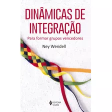 Dinâmicas De Integração: Para Formar Grupos Vencedores, De Wendell, Ney. Editora Vozes Ltda., Capa Mole Em Português, 2016