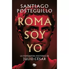 Libro Roma Soy Yo De Posteguillo Santiago