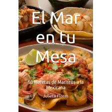 Libro: El Mar En Tu Mesa: 50 Recetas De Mariscos A La