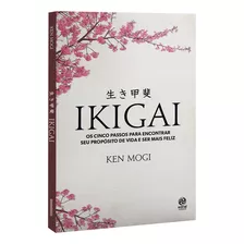 Ikigai, Os Cinco Passos Para Encontrar Seu Propósito De Vida E Ser Mais Feliz, Segredo Dos Japoneses Pode Fazer Você Viver Mais, Ter Mais Saúde, Ser Menos Estressado E Mais Realizado Com A Sua Vida