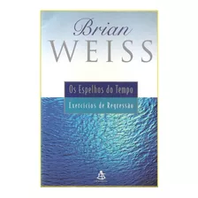 Os Epelhos Do Tempo, Exercícios De Regressão - Brian Weiss