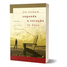 Livro Um Homem Segundo O Coração De Deus | Dedique Sua Vida Ao Que Realmente Tem Valor | Jim George