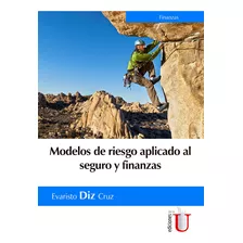 Modelos De Riesgo Aplicado Al Seguro Y Finanzas, De Evaristo Diz Cruz. Editorial Ediciones De La U, Tapa Blanda, Edición 2017 En Español