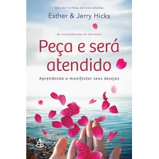 Peça E Será Atendido: Aprendendo A Manifestar Seus Desejos, De Hicks, Esther. Editora Gmt Editores Ltda., Capa Mole Em Português, 2016