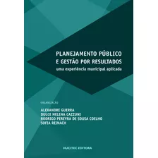 Planejamento Público E Gestão Por Resultados: Uma Experiência Municipal Aplicada, De Guerra, Alexandre/ Cazzuni, Dulce Helena/ Coelho, Rodrigo Pereyra De Sousa/ Reinach, Sophia. Hucitec Editora Lt