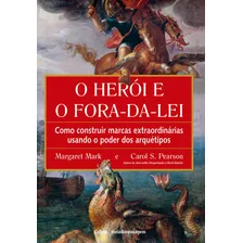 O Herói E O Fora Da Lei: Como Construir Marcas Extraordinárias Usando O Poder Dos Arquétipos, De Mark, Margaret. Editorial Editora Pensamento Cultrix, Tapa Mole En Português, 2012