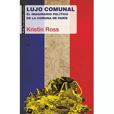 Lujo Comunal. El Imaginario Politico De La Comuna De Paris -