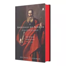 O Apóstolo Do Senhor Crucificado - Uma Introdução Teológi...