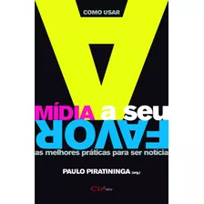 Como Usar A Mídia A Seu Favor - As Melhores Práticas Para Ser Notícia, De Piratininga, Paulo. Editora Cl-a Cultural Ltda, Capa Mole Em Português, 2008