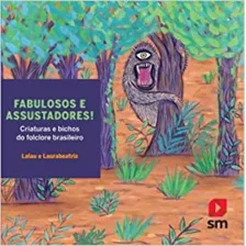 Fabulosos E Assustadores! - Criaturas E Bichos Do Folclore Brasileiro