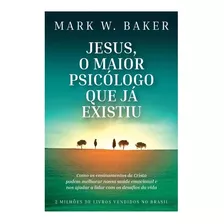 Jesus, O Maior Psicólogo Que Já Existiu: Como Os Ensinamentos De Cristo Podem Melhorar Nossa Saúde Emocional E Nos Ajudar A Lidar Com Os Desafios Da Vida, De Baker, Mark W.. Editora Gmt Editores Ltda.