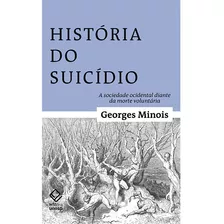 História Do Suicídio: A Sociedade Ocidental Diante Da Morte Voluntária, De Minois, Georges. Fundação Editora Da Unesp, Capa Mole Em Português, 2018