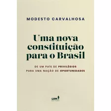 Uma Nova Constituição Para O Brasil: De Um País De Privilégios Para Uma Nação De Oportunidades, De Carvalhosa, Modesto. Lvm Editora Ltda, Capa Mole Em Português, 2021