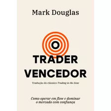 O Trader Vencedor: Como Operar Em Flow E Dominar O Mercado Com Confiança, De Douglas, Mark. Editora Schwarcz Sa, Capa Mole Em Português, 2021
