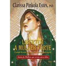 Libertem A Mulher Forte: O Amor Da Mãe Abençoada Pela Alma Selvagem, De Estés, Clarissa Pinkola. Editora Rocco Ltda, Capa Mole Em Português, 2012