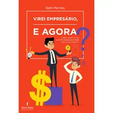 Virei Empresário. E Agora?: Como Construir Um Caminho De Prosperidade Para Seus Negócios, De Martins, Beth. Editora Literare Books International Ltda, Capa Mole Em Português, 2017