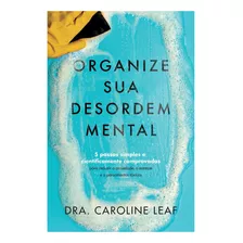 Organize Sua Desordem Mental, De Dra. Caroline Leaf. Editora Hábito, Capa Mole Em Português, 2021