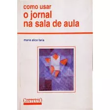 Livro Como Usar O Jornal Na Sala De Aula (coleção Repensando O Ensino) - Maria Alice Faria [2003]